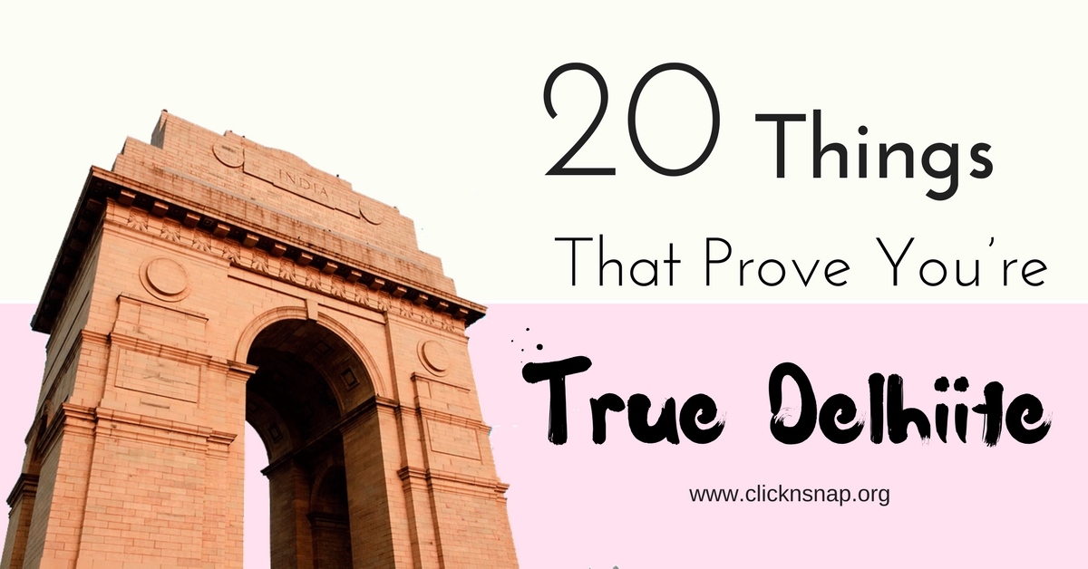 20 Things That Prove You’re True Delhiite 20 Things That Prove You’re True Delhiite